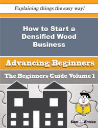 Title: How to Start a Densified Wood Business (Beginners Guide), Author: Wertz Aundrea