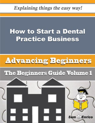 How To Start A Dental Practice Business Beginners Guide By Earle