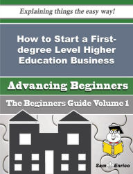 Title: How to Start a First-degree Level Higher Education Business (Beginners Guide), Author: Burgos Shandi