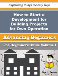 Title: How to Start a Development for Building Projects for Own Operation Business (Beginners Guide), Author: Dawkins Jarod