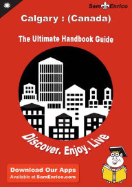 Title: Ultimate Handbook Guide to Calgary : (Canada) Travel Guide, Author: Lex Avelina