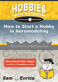 Title: How to Start a Hobby in Aeromodeling, Author: Wood Lora