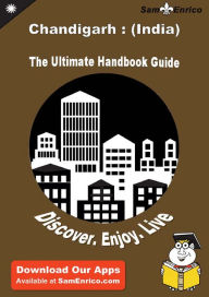 Title: Ultimate Handbook Guide to Chandigarh : (India) Travel Guide, Author: Endsley Alana