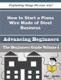 How to Start a Piano Wire Made of Steel Business (Beginners Guide)