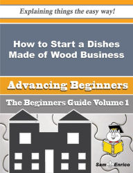 Title: How to Start a Dishes Made of Wood Business (Beginners Guide), Author: Chong Vi