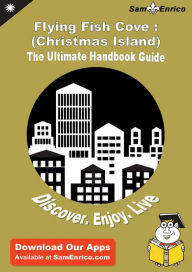 Title: Ultimate Handbook Guide to Flying Fish Cove : (Christmas Island) Travel Guide, Author: Butler Rosalie