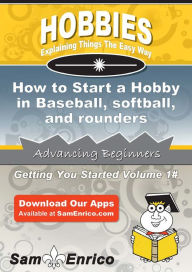 Title: How to Start a Hobby in Baseball - softball - and rounders, Author: Woods Alfredo