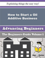 Title: How to Start a Oil Additive Business (Beginners Guide), Author: Reardon Delisa