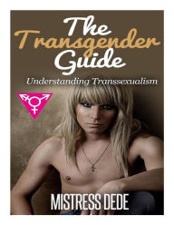 Title: The Transgender Guide: Understanding Transsexualism, Author: Mistress Dede