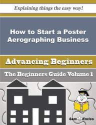 Title: How to Start a Poster Aerographing Business (Beginners Guide), Author: Vernon Shala