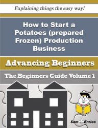 Title: How to Start a Potatoes (prepared Frozen) Production Business (Beginners Guide), Author: Petit Nathanael