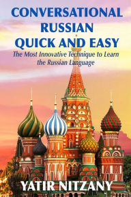 Title: Conversational Russian Quick and Easy: The Most Innovative Technique to Learn the Russian Language, Author: Yatir Nitzany