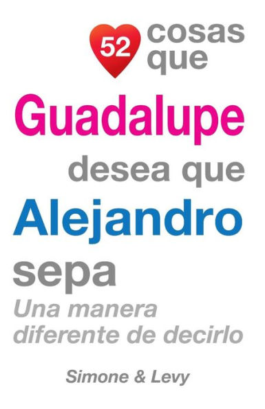 52 Cosas Que Guadalupe Desea Que Alejandro Sepa: Una Manera Diferente de Decirlo