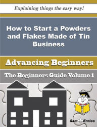 Title: How to Start a Powders and Flakes Made of Tin Business (Beginners Guide), Author: Thrasher Lenny