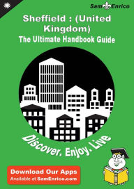Title: Ultimate Handbook Guide to Sheffield : (United Kingdom) Travel Guide, Author: Goodwin Bernadette