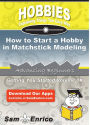 How to Start a Hobby in Matchstick Modeling