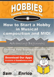 Title: How to Start a Hobby in Musical composition and MIDI composition, Author: Roper Cleta