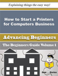 Title: How to Start a Printers for Computers Business (Beginners Guide), Author: Fortenberry Eddie