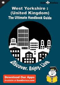 Title: Ultimate Handbook Guide to West Yorkshire : (United Kingdom) Travel Guide, Author: Provost Jaquelyn