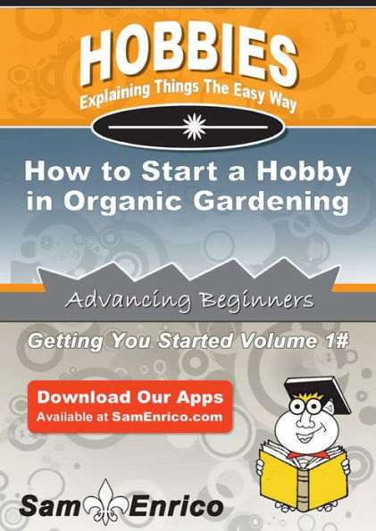 How to Start a Hobby in Organic Gardening
