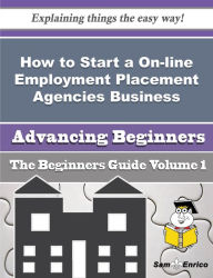 Title: How to Start a On-line Employment Placement Agencies Business (Beginners Guide), Author: Melancon Chanelle