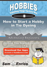 Title: How to Start a Hobby in Tie Dyeing, Author: House Beatris