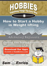 Title: How to Start a Hobby in Weight lifting, Author: Estrella Jewel