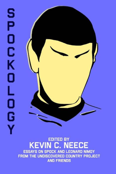 Spockology: Essays on Spock and Leonard Nimoy from The Undiscovered Country Project and Friends