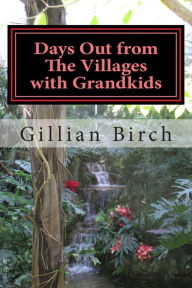 Title: Days Out from The Villages with Grandkids: Attractions and activities in Central Florida that can be shared by young and old, Author: Gillian Birch