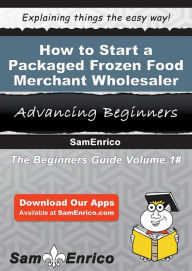 Title: How to Start a Packaged Frozen Food Merchant Wholesaler Business, Author: Stevenson Rosemarie