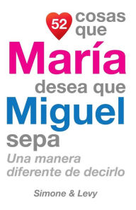 Title: 52 Cosas Que María Desea Que Miguel Sepa: Una Manera Diferente de Decirlo, Author: Simone