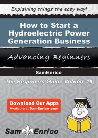 Title: How to Start a Hydroelectric Power Generation Business, Author: Beaudoin Charisse