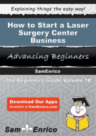 Title: How to Start a Laser Surgery Center Business, Author: Oliva Tammera