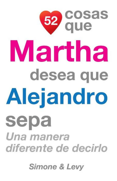 52 Cosas Que Martha Desea Que Alejandro Sepa: Una Manera Diferente de Decirlo