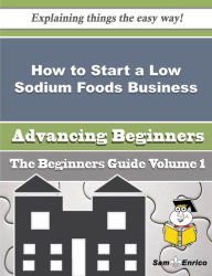 Title: How to Start a Low Sodium Foods Business (Beginners Guide), Author: Lance Rosario