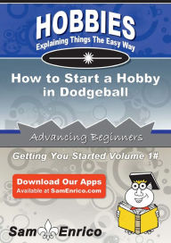 Title: How to Start a Hobby in Dodgeball, Author: Erickson Randall