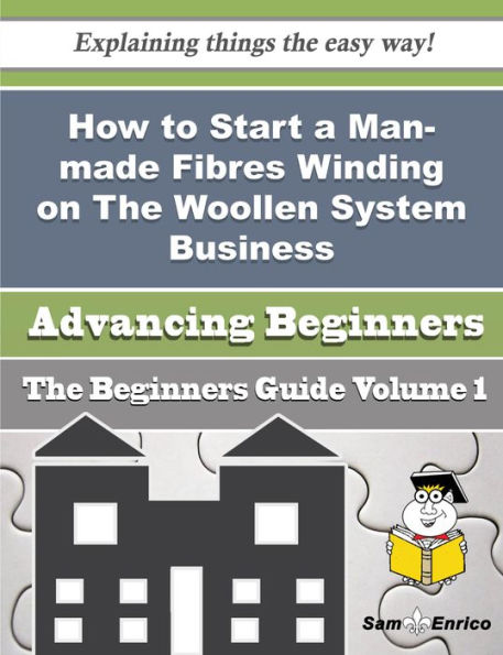 How to Start a Man-made Fibres Winding on The Woollen System Business (Beginners Guide)