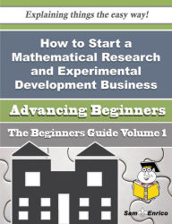 Title: How to Start a Mathematical Research and Experimental Development Business (Beginners Guide), Author: Jobe Katharine