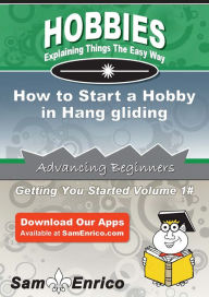 Title: How to Start a Hobby in Hang gliding, Author: Hart Chelsea