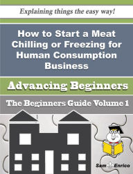 Title: How to Start a Meat Chilling or Freezing for Human Consumption Business (Beginners Guide), Author: Eddy Cathrine