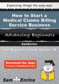 Title: How to Start a Medical Claims Billing Service Business, Author: Spearman Pamala