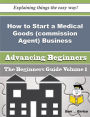 How to Start a Medical Goods (commission Agent) Business (Beginners Guide)