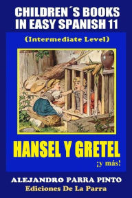 Title: Children´s Books In Easy Spanish 11: Hansel y Gretel y más! (Intermediate Level, Author: Alejandro Parra Pinto