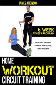 Title: Home workout circuit training: 6 week exercise band workout & bodyweight training for fat loss, strength and muscle tone, Author: James Atkinson