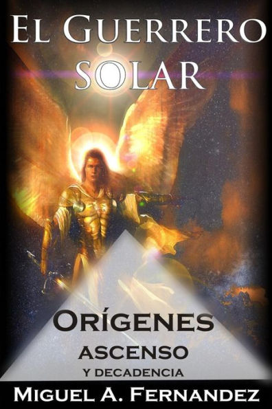 El Guerrero Solar - Origenes Ascenso y Decadencia