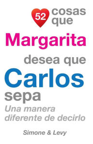 Title: 52 Cosas Que Margarita Desea Que Carlos Sepa: Una Manera Diferente de Decirlo, Author: Simone