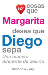 Title: 52 Cosas Que Margarita Desea Que Diego Sepa: Una Manera Diferente de Decirlo, Author: Simone