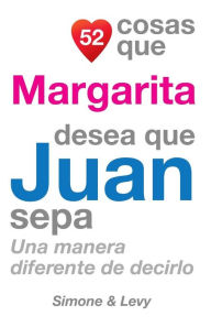 Title: 52 Cosas Que Margarita Desea Que Juan Sepa: Una Manera Diferente de Decirlo, Author: Simone