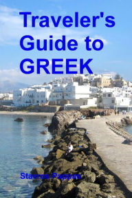 Title: Traveler's Guide to Greek: A quick start guide for conversing in Greek, Author: Stavros Pappas