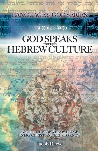 God Speaks through Hebrew Culture: Ancient Hebrew Knowledge Every Christian Needs to Know